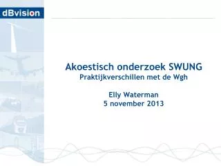 Akoestisch onderzoek SWUNG Praktijkverschillen met de Wgh Elly Waterman 5 november 2013