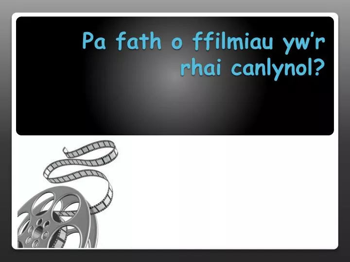 pa fath o ffilmiau yw r rhai canlynol