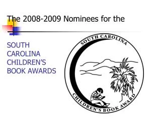 The 2008-2009 Nominees for the SOUTH CAROLINA CHILDREN’S BOOK AWARDS