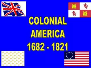 COLONIAL AMERICA 1682 - 1821