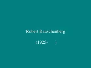 Robert Rauschenberg (1925-	 )