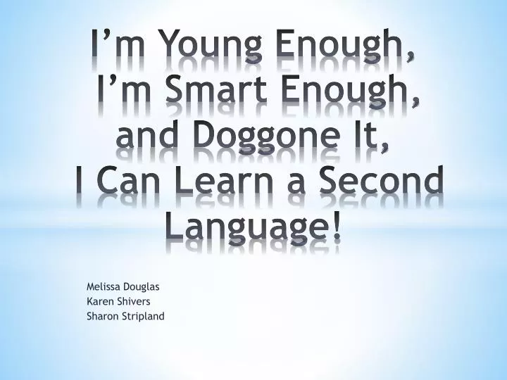 i m young enough i m smart enough and doggone it i can learn a second language