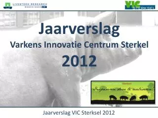 Jaarverslag Varkens Innovatie Centrum Sterkel 2012