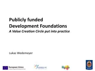 Publicly funded D evelopment Foundations A Value Creation Circle put into practice
