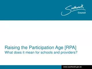 Raising the Participation Age [RPA] What does it mean for schools and providers?