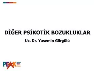 DİĞER PSİKOTİK BOZUKLUKLAR Uz. Dr. Yasemin Görgülü