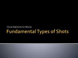 Fundamental Types of Shots