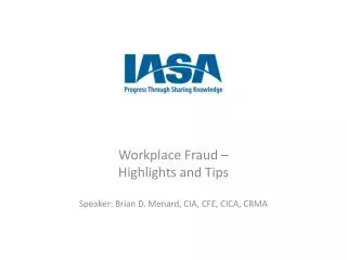 Workplace Fraud – Highlights and Tips Speaker: Brian D. Menard, CIA, CFE, CICA, CRMA