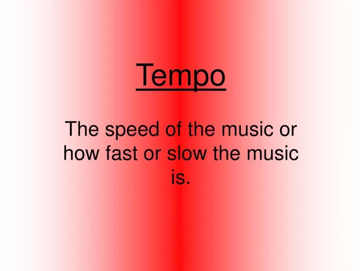 the speed of the music or how fast or slow the music is