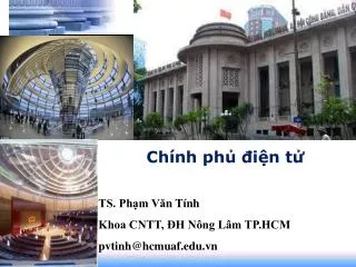 Chính phủ điện tử TS. Phạm V ă n Tính Khoa CNTT, ĐH Nông Lâm TP.HCM pvtinh@hcmuaf.vn