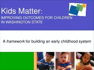 Kids Matter : IMPROVING OUTCOMES FOR CHILDREN IN WASHINGTON STATE
