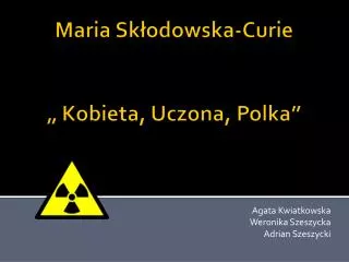 Maria Skłodowska-Curie „ Kobieta, Uczona, Polka”