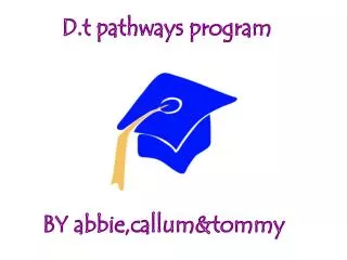 D.t pathways program BY abbie,callum&amp;tommy