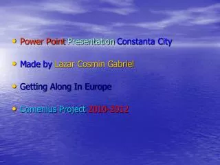 Power Point Presentation Constanta City M ade by Lazar Cosmin Gabriel Getting Along In Europe