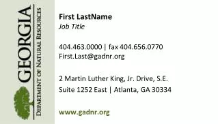 First LastName Job Title 404.463.0000 | fax 404.656.0770 First.Last@gadnr