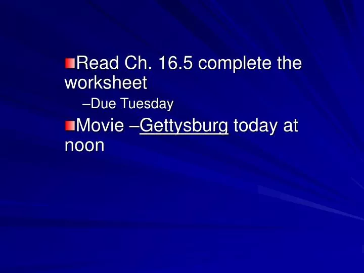read ch 16 5 complete the worksheet due tuesday movie gettysburg today at noon