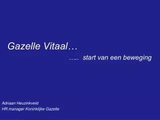 Gazelle Vitaal… ….. start van een beweging Adriaan Heuzinkveld
