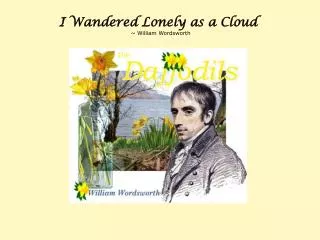 I Wandered Lonely as a Cloud   ~ William Wordsworth