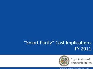 “Smart Parity” Cost Implications FY 2011