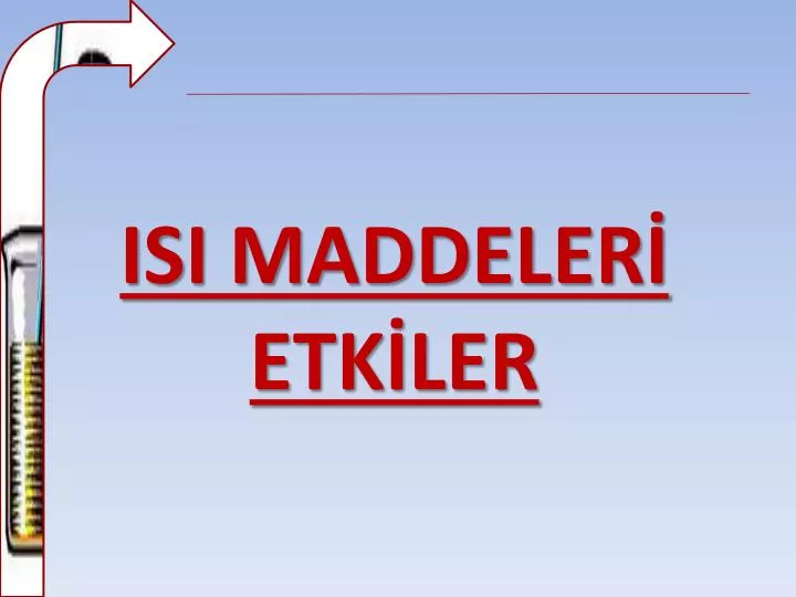 isi maddeler etk ler