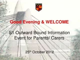 Good Evening &amp; WELCOME S1 Outward Bound Information Event for Parents/ Carers