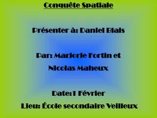 Conquête Spatiale Présenter à: Daniel Blais Par: Marjorie Fortin et Nicolas Maheux