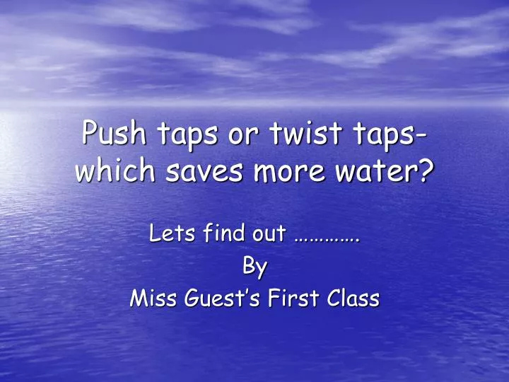 push taps or twist taps which saves more water