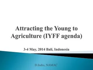 Attracting the Young to Agriculture (IYFF agenda ) 3-4 May, 2014 Bali, Indonesia