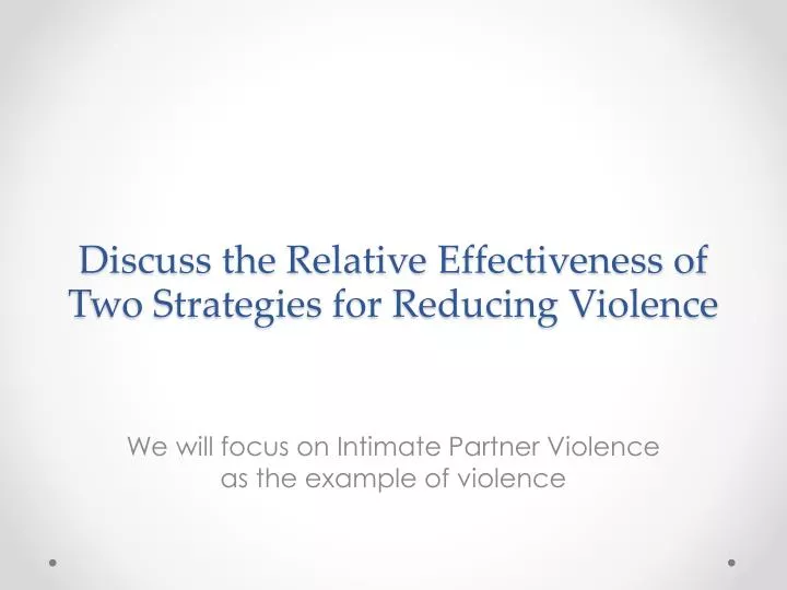 discuss the relative effectiveness of two strategies for reducing violence