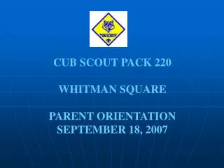 CUB SCOUT PACK 220 WHITMAN SQUARE PARENT ORIENTATION SEPTEMBER 18, 2007