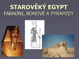 STAROV ĚKÝ EGYPT F ARAONI, BOHOVÉ A PYRAMIDY