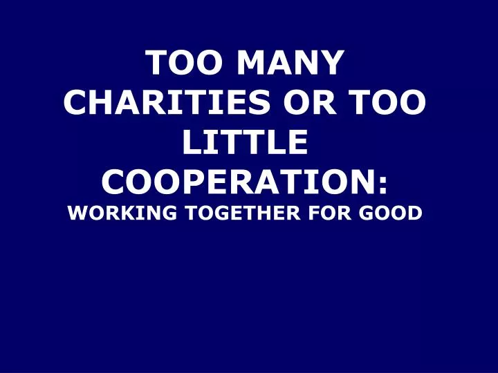 too many charities or too little cooperation working together for good