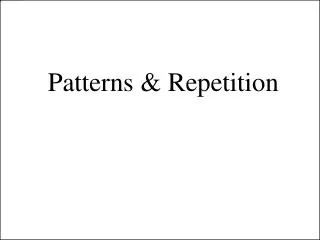 Patterns &amp; Repetition