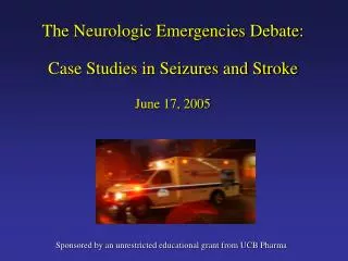 The Neurologic Emergencies Debate: Case Studies in Seizures and Stroke June 17, 2005