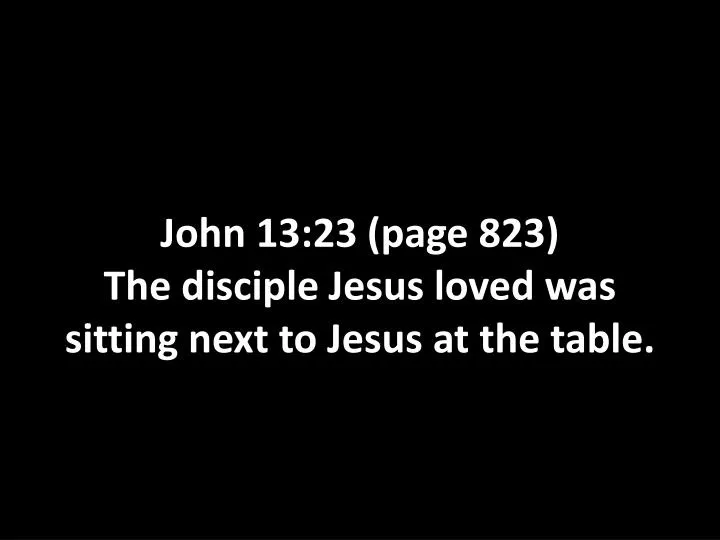 john 13 23 page 823 the disciple jesus loved was sitting next to jesus at the table