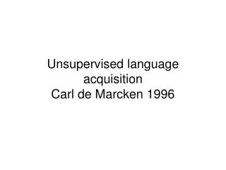 Unsupervised language acquisition Carl de Marcken 1996