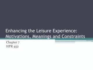 Enhancing the Leisure Experience: Motivations, Meanings and Constraints
