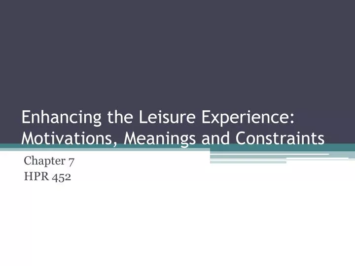 enhancing the leisure experience motivations meanings and constraints