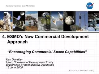 4. ESMD’s New Commercial Development Approach “Encouraging Commercial Space Capabilities”