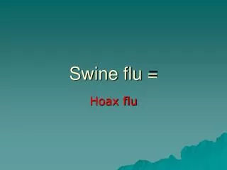 Swine flu =