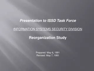 Presentation to ISSD Task Force INFORMATION SYSTEMS SECURITY DIVISION Reorganization Study