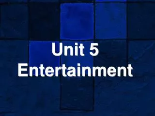 Unit 5 Entertainment