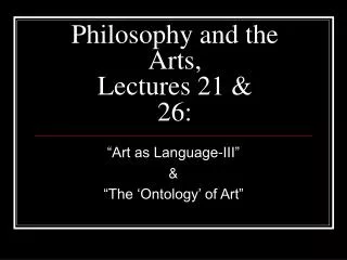 Philosophy and the Arts, Lectures 21 &amp; 26: