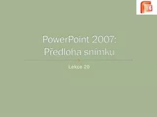 PowerPoint 2007: Předloha snímku