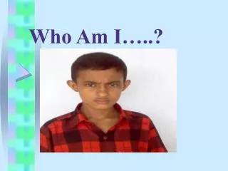 Who Am I…..?