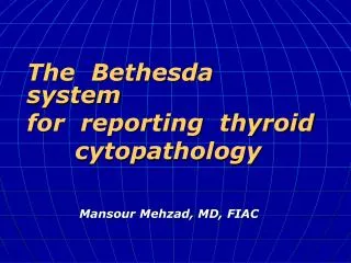 The Bethesda system for reporting thyroid cytopathology Mansour Mehzad, MD, FIAC