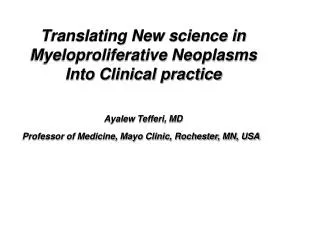 Translating New science in Myeloproliferative Neoplasms Into Clinical practice Ayalew Tefferi, MD
