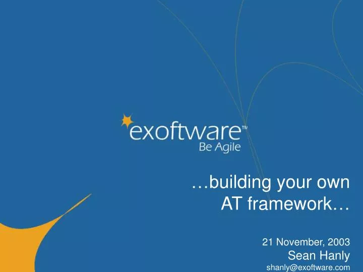 b uilding your own at f ramework 21 november 2003 se a n hanly shanly@exoftware com