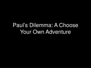 Paul ’ s Dilemma: A Choose Your Own Adventure