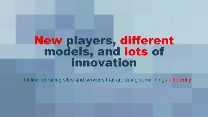 new players different models and lots of innovation